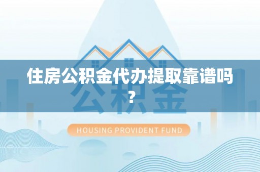红桥住房公积金代办提取靠谱吗？