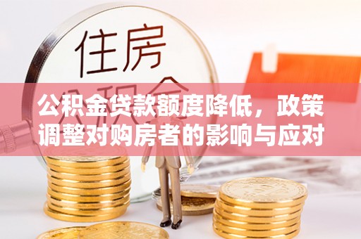 红桥公积金贷款额度降低，政策调整对购房者的影响与应对策略