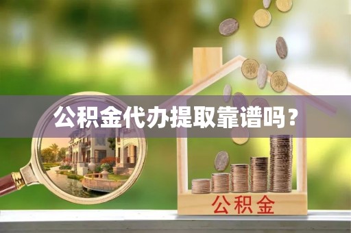 红桥公积金代办提取靠谱吗？
