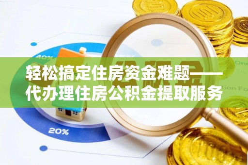 红桥轻松搞定住房资金难题——代办理住房公积金提取服务详解