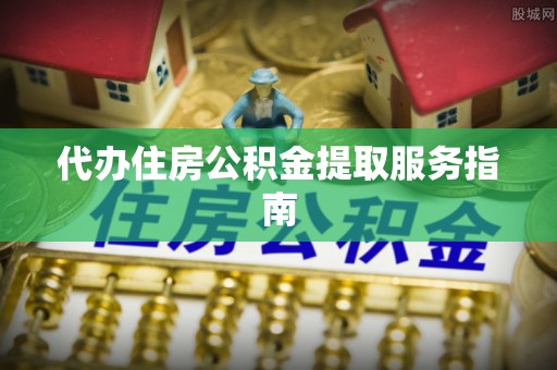 红桥代办住房公积金提取服务指南
