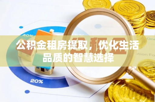 红桥公积金租房提取，优化生活品质的智慧选择