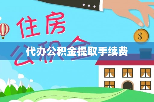 红桥代办公积金提取手续费