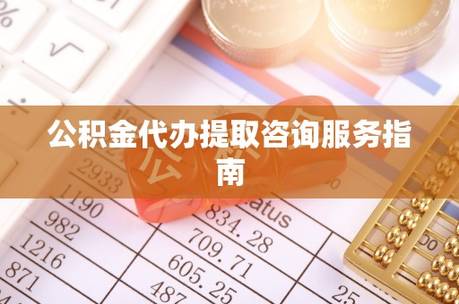 红桥公积金代办提取咨询服务指南
