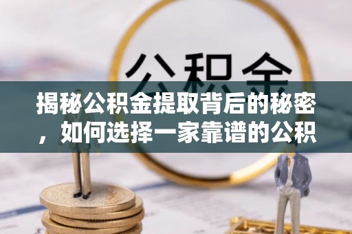 红桥揭秘公积金提取背后的秘密，如何选择一家靠谱的公积金代办提取公司？
