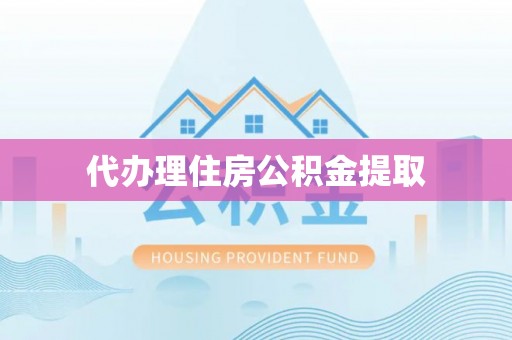 红桥代办理住房公积金提取