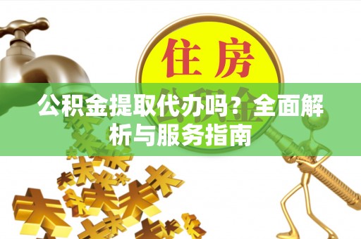 红桥公积金提取代办吗？全面解析与服务指南