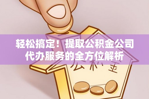 红桥轻松搞定！提取公积金公司代办服务的全方位解析