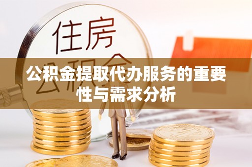 红桥公积金提取代办服务的重要性与需求分析