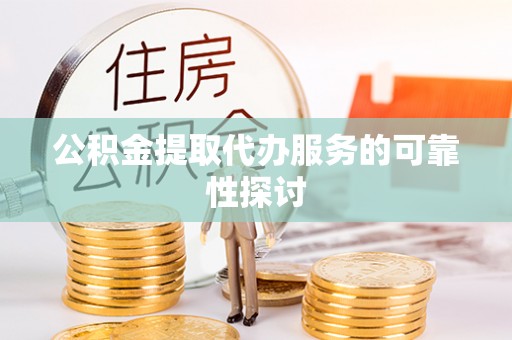 红桥公积金提取代办服务的可靠性探讨