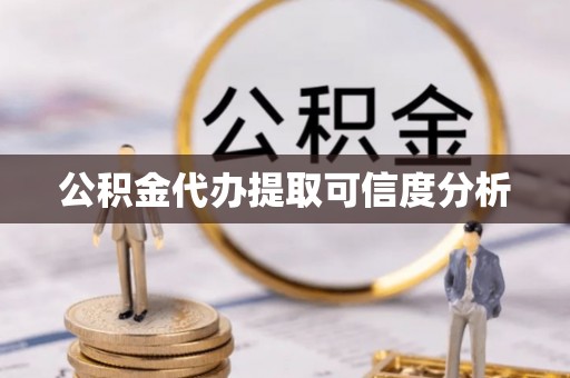 红桥公积金代办提取可信度分析