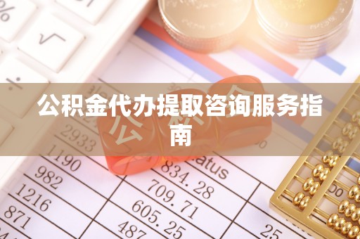 红桥公积金代办提取咨询服务指南