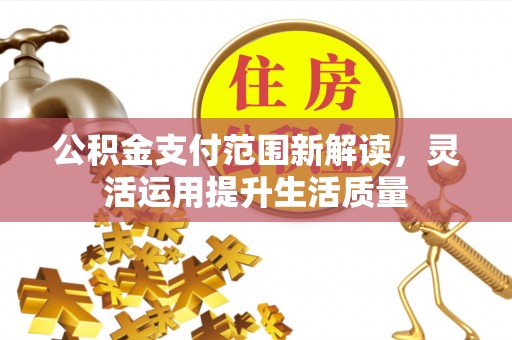 红桥公积金支付范围新解读，灵活运用提升生活质量