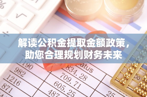 红桥解读公积金提取金额政策，助您合理规划财务未来