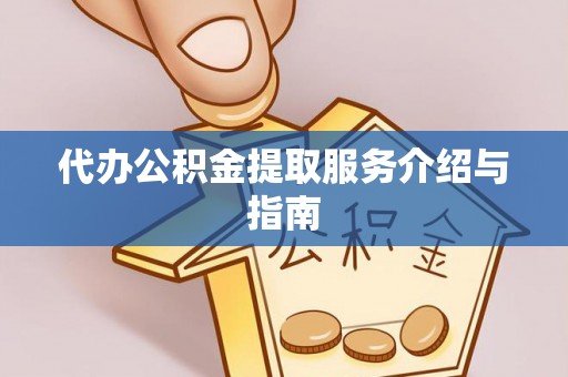红桥代办公积金提取服务介绍与指南