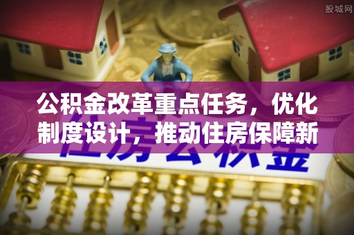 红桥公积金改革重点任务，优化制度设计，推动住房保障新发展