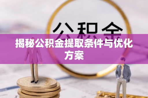 红桥揭秘公积金提取条件与优化方案