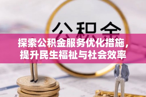 红桥探索公积金服务优化措施，提升民生福祉与社会效率