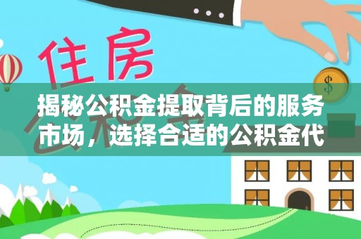 红桥揭秘公积金提取背后的服务市场，选择合适的公积金代办提取公司是关键